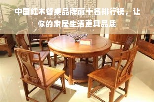 中国红木餐桌品牌前十名排行榜，让你的家居生活更具品质