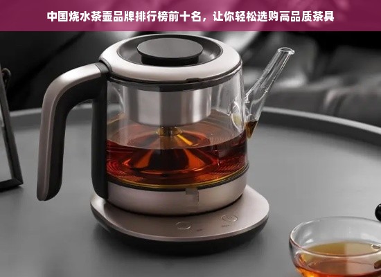 中国烧水茶壶品牌排行榜前十名，让你轻松选购高品质茶具