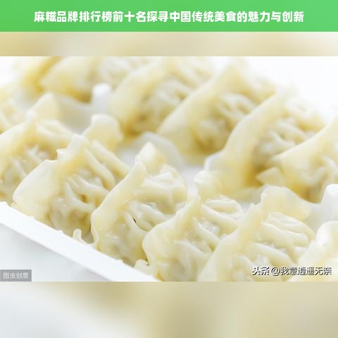 麻糍品牌排行榜前十名探寻中国传统美食的魅力与创新