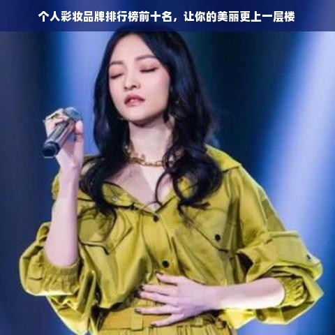 个人彩妆品牌排行榜前十名，让你的美丽更上一层楼