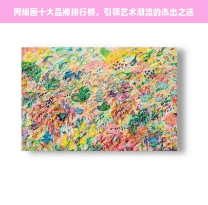 丙烯画十大品牌排行榜，引领艺术潮流的杰出之选