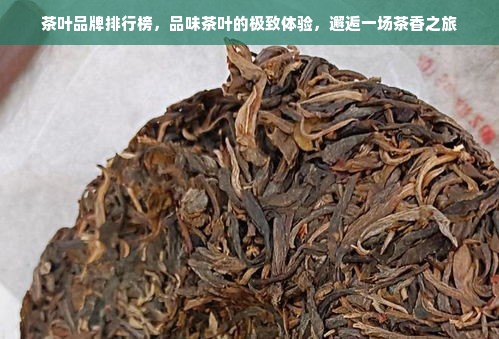 茶叶品牌排行榜，品味茶叶的极致体验，邂逅一场茶香之旅