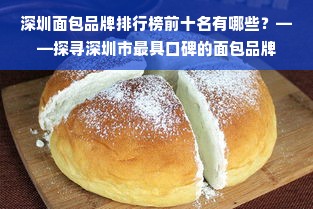 深圳面包品牌排行榜前十名有哪些？——探寻深圳市最具口碑的面包品牌