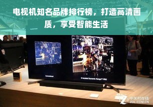 电视机知名品牌排行榜，打造高清画质，享受智能生活