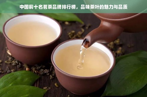 中国前十名茗茶品牌排行榜，品味茶叶的魅力与品质