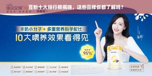 豆粉十大排行榜揭晓，这些品牌你都了解吗？