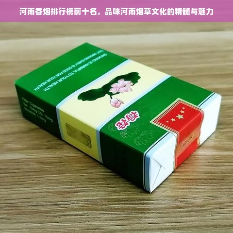 河南香烟排行榜前十名，品味河南烟草文化的精髓与魅力