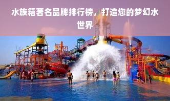 水族箱著名品牌排行榜，打造您的梦幻水世界