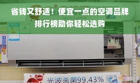 省钱又舒适！便宜一点的空调品牌排行榜助你轻松选购