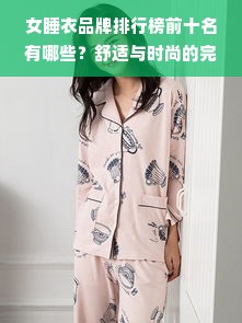 女睡衣品牌排行榜前十名有哪些？舒适与时尚的完美结合