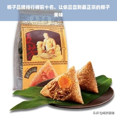 粽子品牌排行榜前十名，让你品尝到最正宗的粽子美味