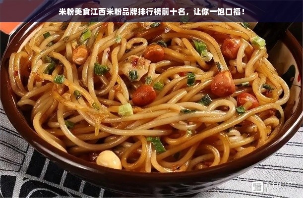 米粉美食江西米粉品牌排行榜前十名，让你一饱口福！