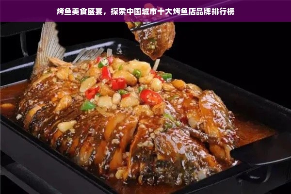 烤鱼美食盛宴，探索中国城市十大烤鱼店品牌排行榜