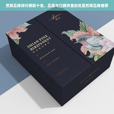 燕窝品牌排行榜前十名，品质与口碑并重的优质燕窝品牌推荐