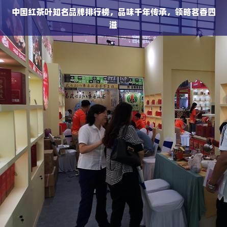 中国红茶叶知名品牌排行榜，品味千年传承，领略茗香四溢