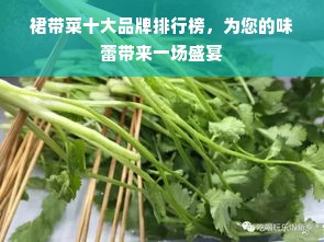 裙带菜十大品牌排行榜，为您的味蕾带来一场盛宴