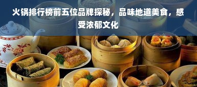 火锅排行榜前五位品牌探秘，品味地道美食，感受浓郁文化