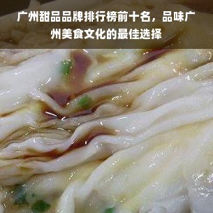 广州甜品品牌排行榜前十名，品味广州美食文化的最佳选择