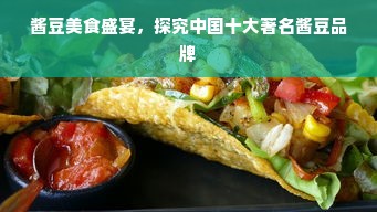 酱豆美食盛宴，探究中国十大著名酱豆品牌