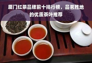 厦门红茶品牌前十排行榜，品茗胜地的优质茶叶推荐