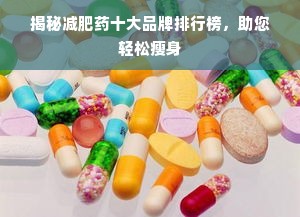 揭秘减肥药十大品牌排行榜，助您轻松瘦身