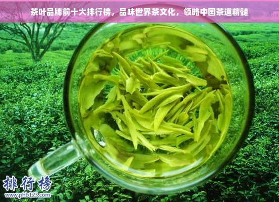 茶叶品牌前十大排行榜，品味世界茶文化，领略中国茶道精髓