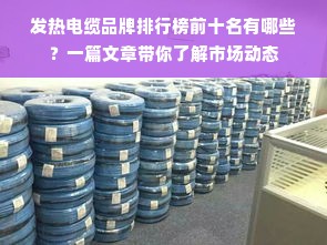 发热电缆品牌排行榜前十名有哪些？一篇文章带你了解市场动态