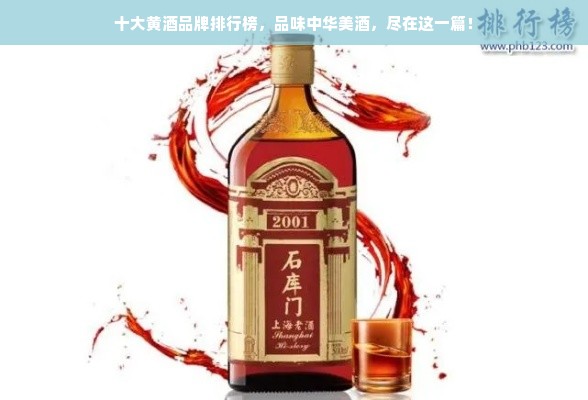 十大黄酒品牌排行榜，品味中华美酒，尽在这一篇！