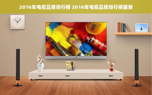 2016年电视品牌排行榜 2016年电视品牌排行榜最新