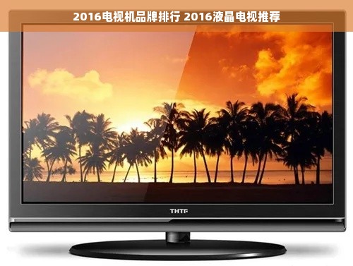 2016电视机品牌排行 2016液晶电视推荐