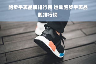 跑步手表品牌排行榜 运动跑步手表品牌排行榜