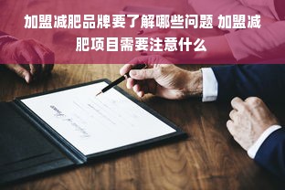 加盟减肥品牌要了解哪些问题 加盟减肥项目需要注意什么