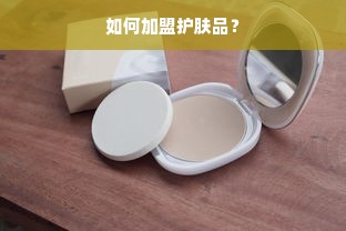 如何加盟护肤品？