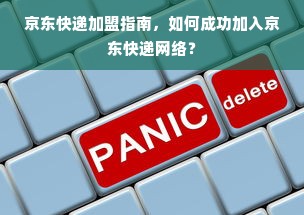 京东快递加盟指南，如何成功加入京东快递网络？