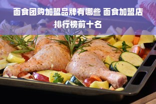 面食团购加盟品牌有哪些 面食加盟店排行榜前十名