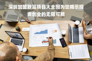 深圳加盟致富项目大全图为您揭示投资创业的无限可能