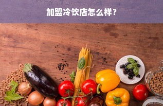 加盟冷饮店怎么样？