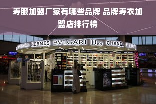 寿服加盟厂家有哪些品牌 品牌寿衣加盟店排行榜