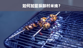 如何加盟旗鼓村米线？