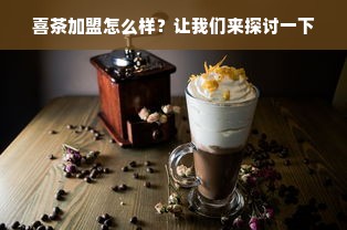 喜茶加盟怎么样？让我们来探讨一下