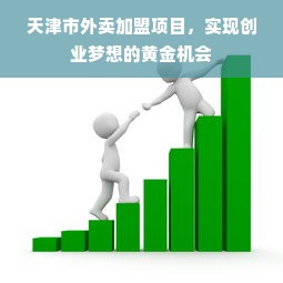 天津市外卖加盟项目，实现创业梦想的黄金机会