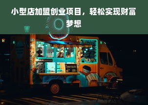 小型店加盟创业项目，轻松实现财富梦想