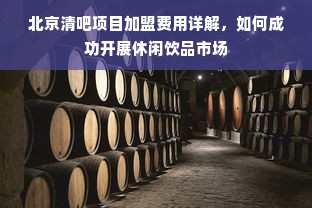 北京清吧项目加盟费用详解，如何成功开展休闲饮品市场