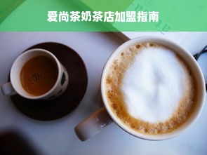 爱尚茶奶茶店加盟指南