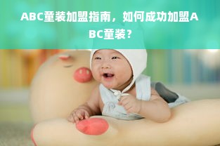 ABC童装加盟指南，如何成功加盟ABC童装？