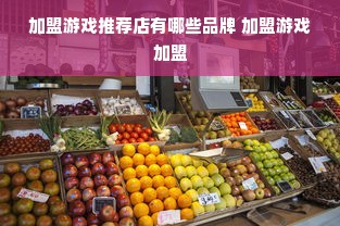 加盟游戏推荐店有哪些品牌 加盟游戏加盟