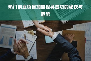 热门创业项目加盟探寻成功的秘诀与趋势