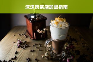 沫沫奶茶店加盟指南