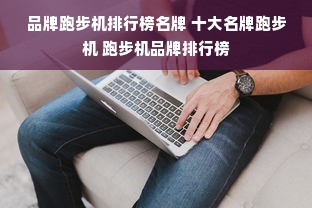 品牌跑步机排行榜名牌 十大名牌跑步机 跑步机品牌排行榜