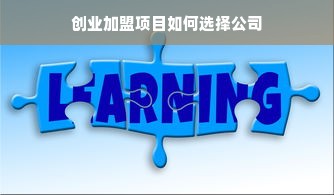 创业加盟项目如何选择公司